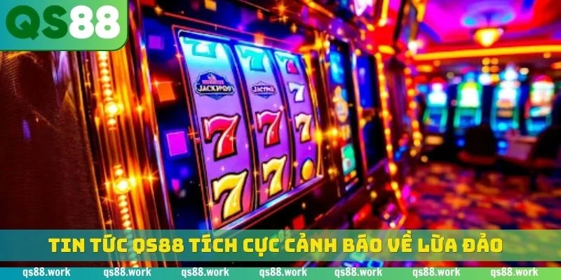 Tin tức QS88 tích cực cảnh báo về lừa đảo